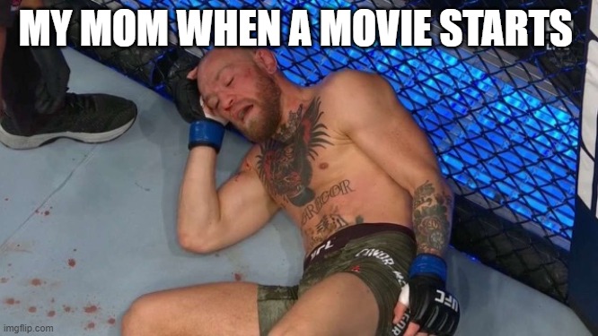 Conor | MY MOM WHEN A MOVIE STARTS | image tagged in conor | made w/ Imgflip meme maker