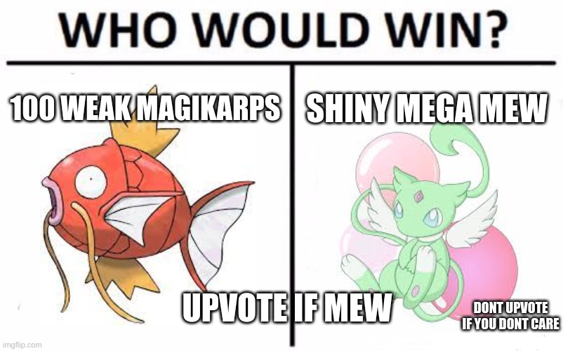 Who Would Win? | 100 WEAK MAGIKARPS; SHINY MEGA MEW; UPVOTE IF MEW; DONT UPVOTE IF YOU DONT CARE | image tagged in memes,who would win | made w/ Imgflip meme maker
