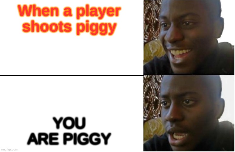 Disappointed Black Guy | When a player shoots piggy; YOU ARE PIGGY | image tagged in disappointed black guy | made w/ Imgflip meme maker