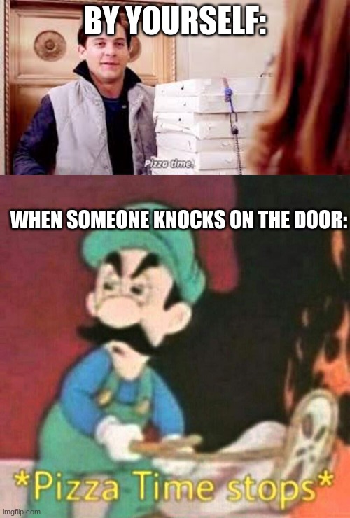 BY YOURSELF: WHEN SOMEONE KNOCKS ON THE DOOR: | image tagged in pizza time,pizza time stops | made w/ Imgflip meme maker