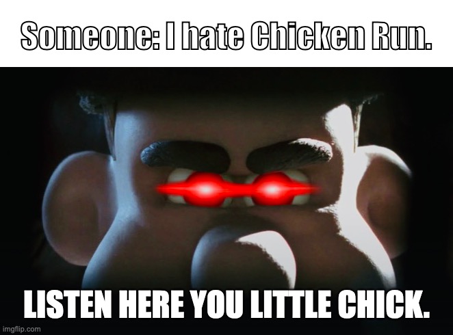 When someone hates Chicken Run... | Someone: I hate Chicken Run. LISTEN HERE YOU LITTLE CHICK. | image tagged in mr tweedy's revenge,memes,funny,chicken run | made w/ Imgflip meme maker