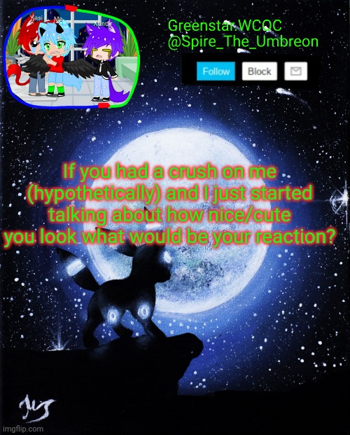 Spire announcement (Greenstar.WCOC) | If you had a crush on me (hypothetically) and I just started talking about how nice/cute you look what would be your reaction? | image tagged in spire announcement greenstar wcoc | made w/ Imgflip meme maker