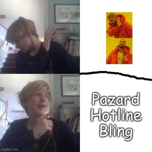 Pazard Hotline Bling | Pazard Hotline Bling | image tagged in pazard hotline bling | made w/ Imgflip meme maker