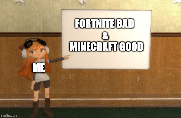 fortcraft | FORTNITE BAD       &        MINECRAFT GOOD; ME | image tagged in smg4s meggy pointing at board | made w/ Imgflip meme maker