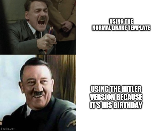 Hitler Drake Template | USING THE NORMAL DRAKE TEMPLATE; USING THE HITLER VERSION BECAUSE IT'S HIS BIRTHDAY | image tagged in hitler drake template | made w/ Imgflip meme maker