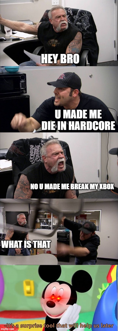minecraft people | HEY BRO; U MADE ME DIE IN HARDCORE; NO U MADE ME BREAK MY XBOX; WHAT IS THAT | image tagged in memes,american chopper argument | made w/ Imgflip meme maker