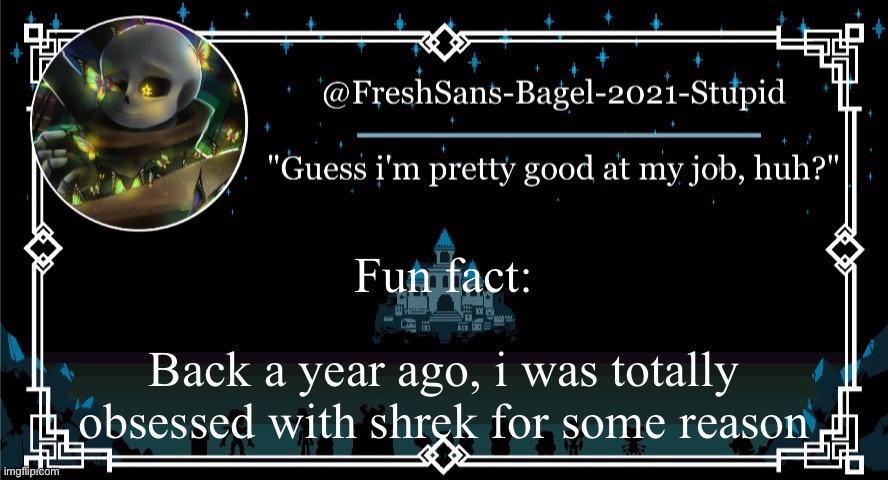 true story | Fun fact:; Back a year ago, i was totally obsessed with shrek for some reason | image tagged in announcement thing 7 | made w/ Imgflip meme maker