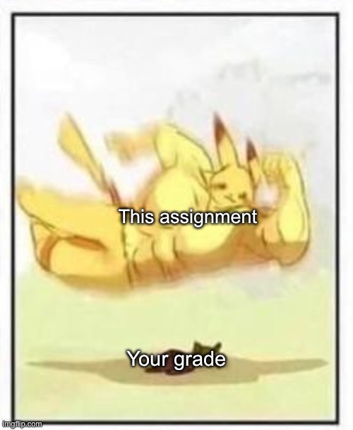 Buff Pikachu body slam | This assignment Your grade | image tagged in buff pikachu body slam | made w/ Imgflip meme maker
