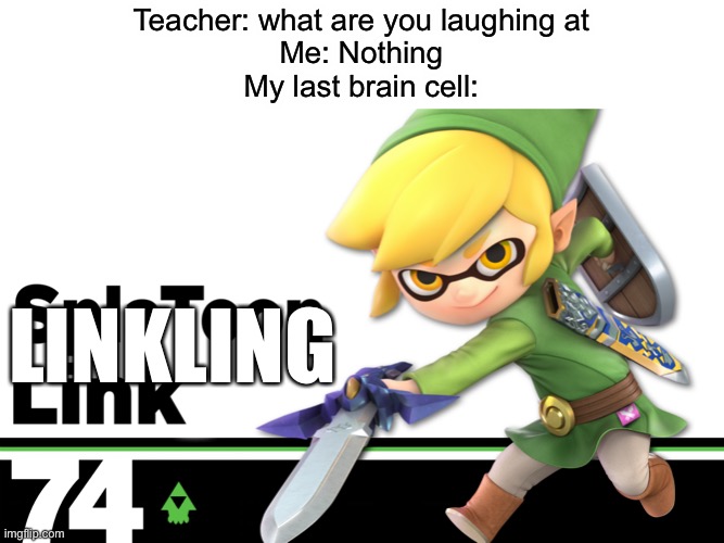 Linkling | Teacher: what are you laughing at
Me: Nothing
My last brain cell:; LINKLING | image tagged in inkling,link | made w/ Imgflip meme maker