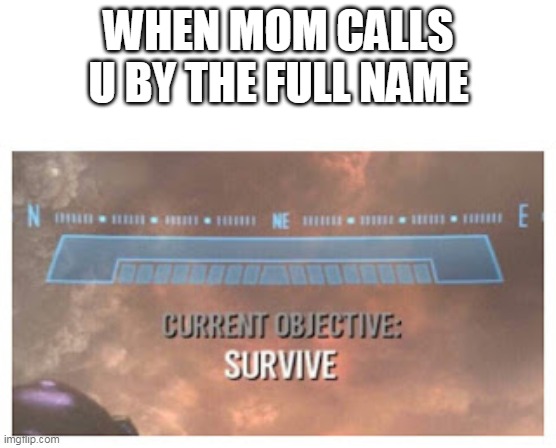 I don't have a great feeling about this | WHEN MOM CALLS U BY THE FULL NAME | image tagged in current objective survive | made w/ Imgflip meme maker