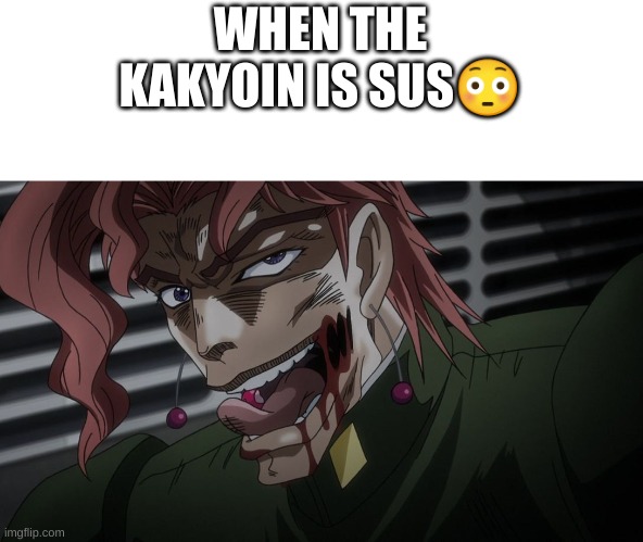 this is so dumb | WHEN THE KAKYOIN IS SUS😳 | image tagged in kakyoin,jojo's bizarre adventure,impostor | made w/ Imgflip meme maker