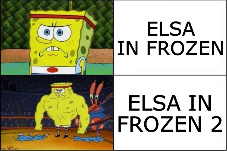 ELSA IN FROZEN; ELSA IN FROZEN 2 | image tagged in upgraded strong spongebob,elsa frozen,frozen,frozen 2 | made w/ Imgflip meme maker