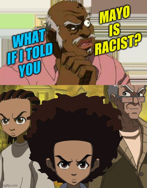 oh woke is me | MAYO
IS
RACIST? WHAT
  IF I TOLD
YOU | image tagged in boondocks,comics/cartoons,racism,social commentary,dark humor,conservative hypocrisy | made w/ Imgflip meme maker