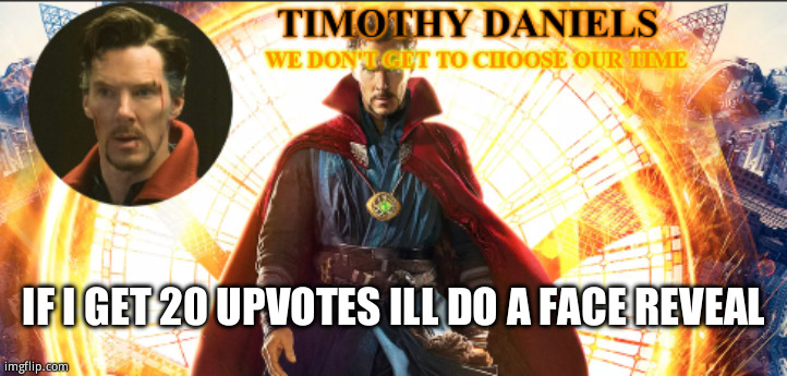 IF I GET 20 UPVOTES ILL DO A FACE REVEAL | made w/ Imgflip meme maker