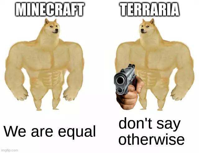 Terraria Isn't 2-D Minecraft | MINECRAFT; TERRARIA; We are equal; don't say  otherwise | image tagged in buff doge vs buff doge | made w/ Imgflip meme maker