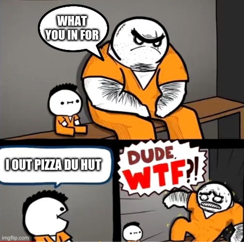Surprised bulky prisoner | WHAT YOU IN FOR; I OUT PIZZA DU HUT | image tagged in surprised bulky prisoner | made w/ Imgflip meme maker
