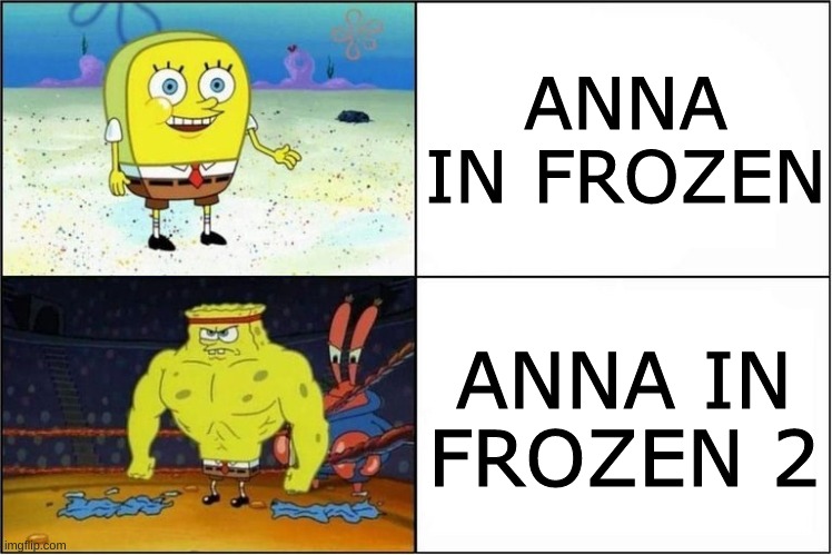 Weak vs Strong Spongebob |  ANNA IN FROZEN; ANNA IN FROZEN 2 | image tagged in weak vs strong spongebob,frozen,frozen 2,frozen anna snowman | made w/ Imgflip meme maker