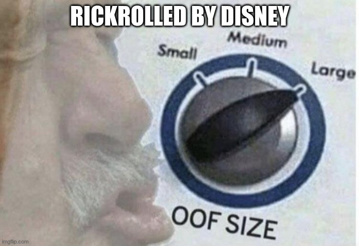 Oof size large | RICKROLLED BY DISNEY | image tagged in oof size large | made w/ Imgflip meme maker
