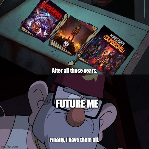 Finally after all these years... | FUTURE ME | image tagged in finally after all these years | made w/ Imgflip meme maker