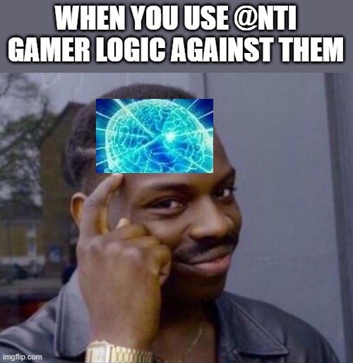 black guy pointing at head | WHEN YOU USE @NTI GAMER LOGIC AGAINST THEM | image tagged in black guy pointing at head | made w/ Imgflip meme maker