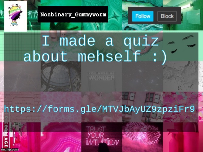 hehehehe it's like a joke quiz | I made a quiz about mehself :); https://forms.gle/MTVJbAyUZ9zpziFr9 | image tagged in nonbinary_gummyworm announcement template | made w/ Imgflip meme maker