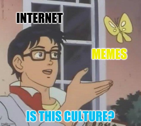 Memes | INTERNET; MEMES; IS THIS CULTURE? | image tagged in memes,is this a pigeon | made w/ Imgflip meme maker