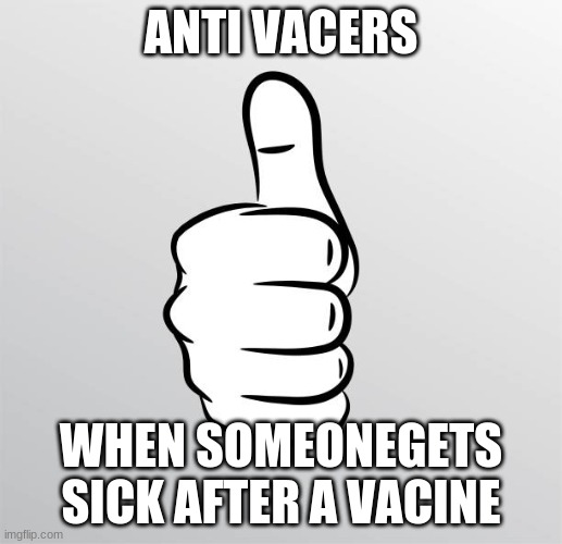 Antivacers be like | ANTI VACERS; WHEN SOMEONEGETS SICK AFTER A VACINE | image tagged in antivax | made w/ Imgflip meme maker
