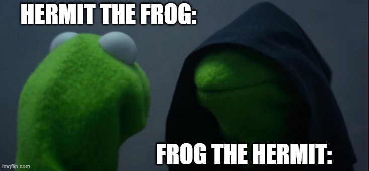 Evil Kermit | HERMIT THE FROG:; FROG THE HERMIT: | image tagged in memes,evil kermit | made w/ Imgflip meme maker