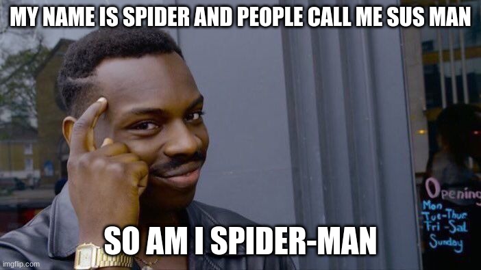 Roll Safe Think About It Meme | MY NAME IS SPIDER AND PEOPLE CALL ME SUS MAN; SO AM I SPIDER-MAN | image tagged in memes,roll safe think about it | made w/ Imgflip meme maker