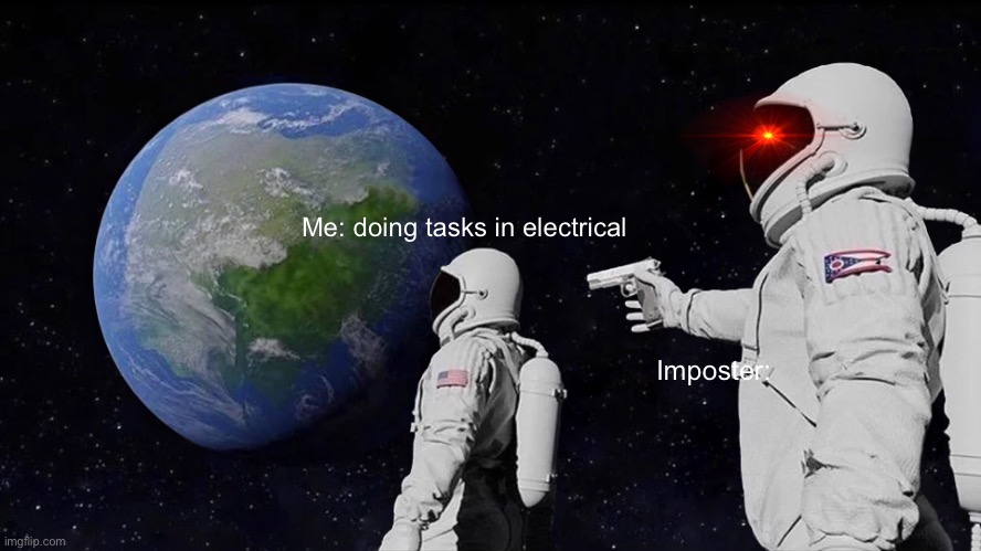 Always Has Been Meme | Me: doing tasks in electrical; Imposter: | image tagged in memes,always has been | made w/ Imgflip meme maker