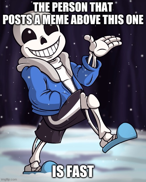 Kinda True I Guess.... I Dunno Yet | THE PERSON THAT POSTS A MEME ABOVE THIS ONE; IS FAST | image tagged in the person above me | made w/ Imgflip meme maker
