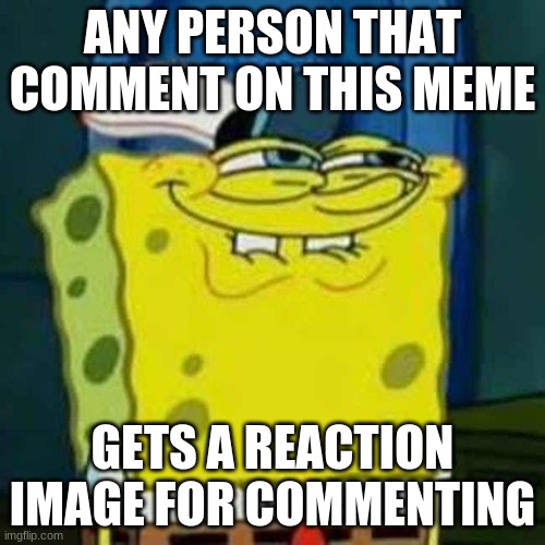 You Hear That Folks? | ANY PERSON THAT COMMENT ON THIS MEME; GETS A REACTION IMAGE FOR COMMENTING | image tagged in hehehe | made w/ Imgflip meme maker
