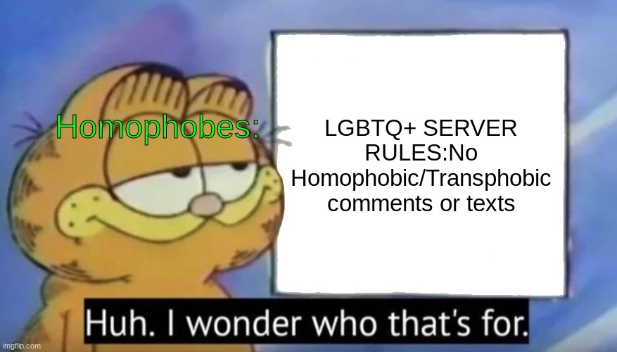 stupid homophobes | LGBTQ+ SERVER RULES:No Homophobic/Transphobic comments or texts; Homophobes: | image tagged in garfield looking at the sign,lgbtq | made w/ Imgflip meme maker