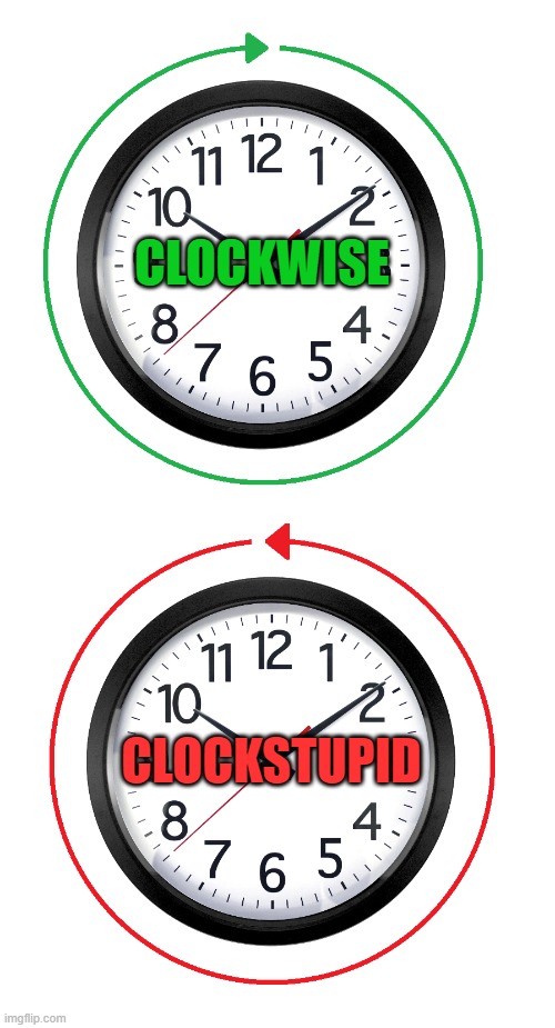 Clockwise when it always knows what time it is. | CLOCKWISE; CLOCKSTUPID | image tagged in clocks,infinite iq,memes,original meme | made w/ Imgflip meme maker