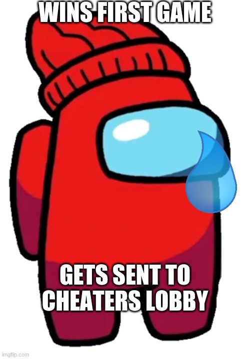 Player | WINS FIRST GAME; GETS SENT TO CHEATERS LOBBY | image tagged in player,among us,memes,funny | made w/ Imgflip meme maker