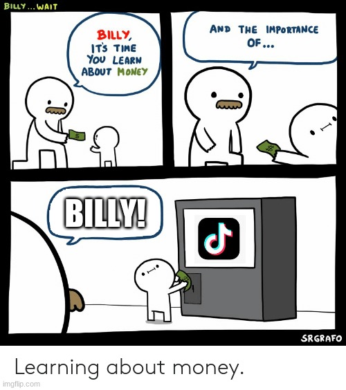 Billy Learning About Money | BILLY! | image tagged in billy learning about money,billy,billy no,tik tok,funny,true story | made w/ Imgflip meme maker