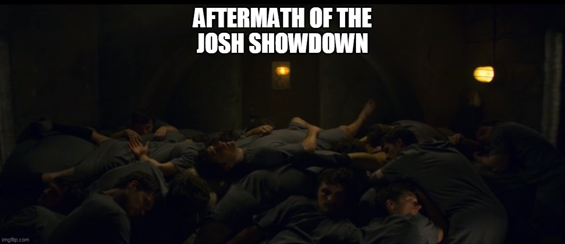 Josh Fight Aftermath | AFTERMATH OF THE
JOSH SHOWDOWN | image tagged in josh fight aftermath,memes | made w/ Imgflip meme maker