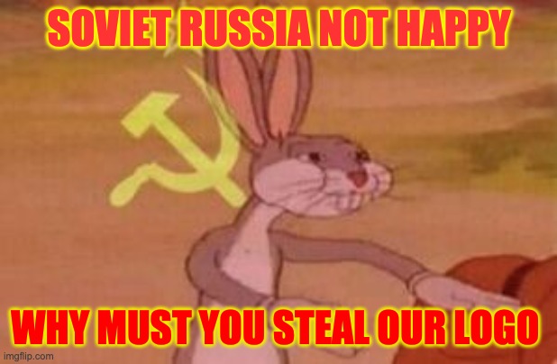 our | SOVIET RUSSIA NOT HAPPY WHY MUST YOU STEAL OUR LOGO | image tagged in our | made w/ Imgflip meme maker