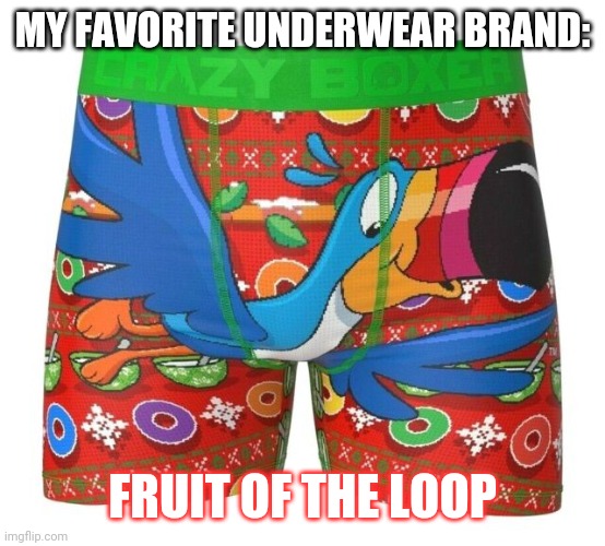 Are you cereal? | MY FAVORITE UNDERWEAR BRAND:; FRUIT OF THE LOOP | image tagged in underwear | made w/ Imgflip meme maker