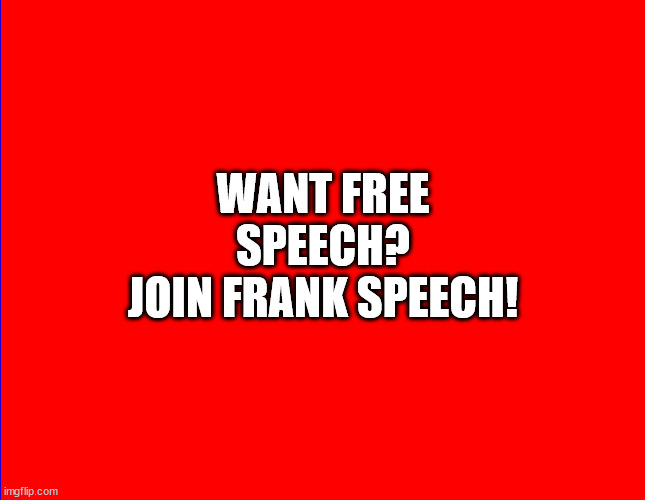 Free Speech is FRANK SPEECH | WANT FREE SPEECH?
JOIN FRANK SPEECH! | image tagged in free speech,frank speech | made w/ Imgflip meme maker
