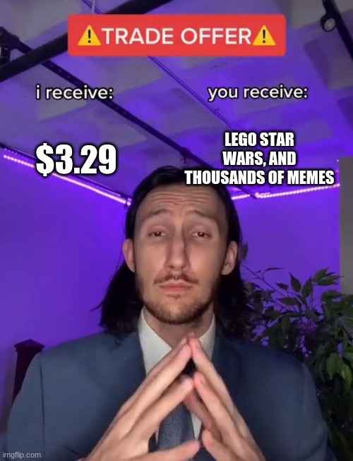 Yes | $3.29; LEGO STAR WARS, AND THOUSANDS OF MEMES | image tagged in trade offer | made w/ Imgflip meme maker