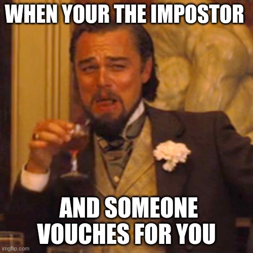 Laughing Leo | WHEN YOUR THE IMPOSTOR; AND SOMEONE VOUCHES FOR YOU | image tagged in memes,laughing leo | made w/ Imgflip meme maker