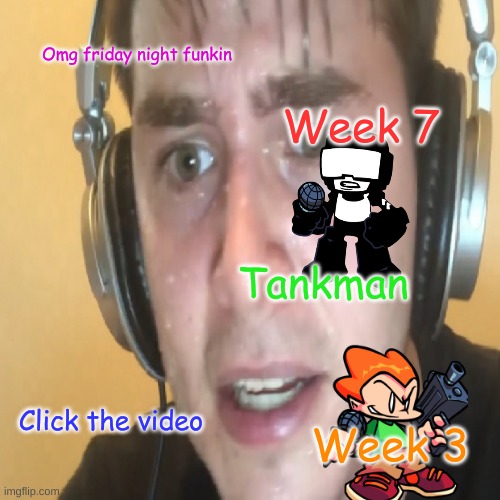 Click bate | Omg friday night funkin; Week 7; Tankman; Click the video; Week 3 | image tagged in fnf,clickbate,lol,xd | made w/ Imgflip meme maker
