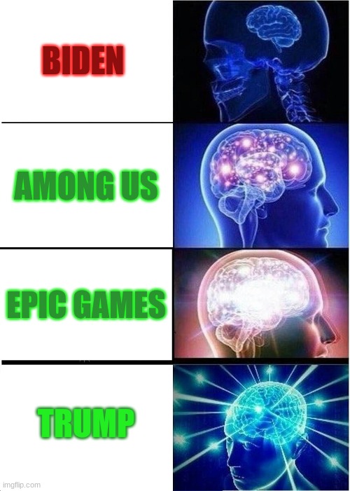 Expanding Brain | BIDEN; AMONG US; EPIC GAMES; TRUMP | image tagged in memes,expanding brain | made w/ Imgflip meme maker