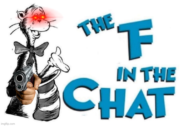 The F in the Chat | image tagged in the f in the chat | made w/ Imgflip meme maker