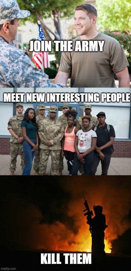 JOIN THE ARMY; MEET NEW INTERESTING PEOPLE; KILL THEM | image tagged in dark humor | made w/ Imgflip meme maker