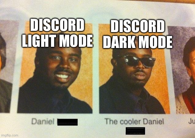 The Cooler Daniel | DISCORD LIGHT MODE; DISCORD DARK MODE | image tagged in the cooler daniel | made w/ Imgflip meme maker