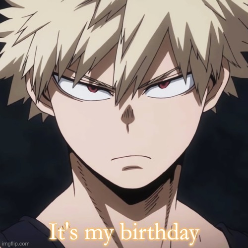 It's my birthday | made w/ Imgflip meme maker