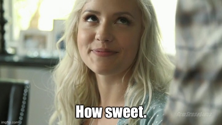 How Sweet | How sweet. | image tagged in how sweet | made w/ Imgflip meme maker