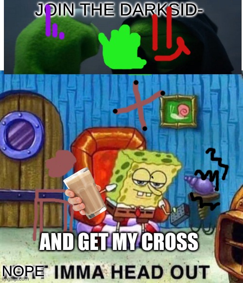 Spongebob Joins the Church |  JOIN THE DARKSID-; AND GET MY CROSS; NOPE | image tagged in memes,spongebob ight imma head out | made w/ Imgflip meme maker